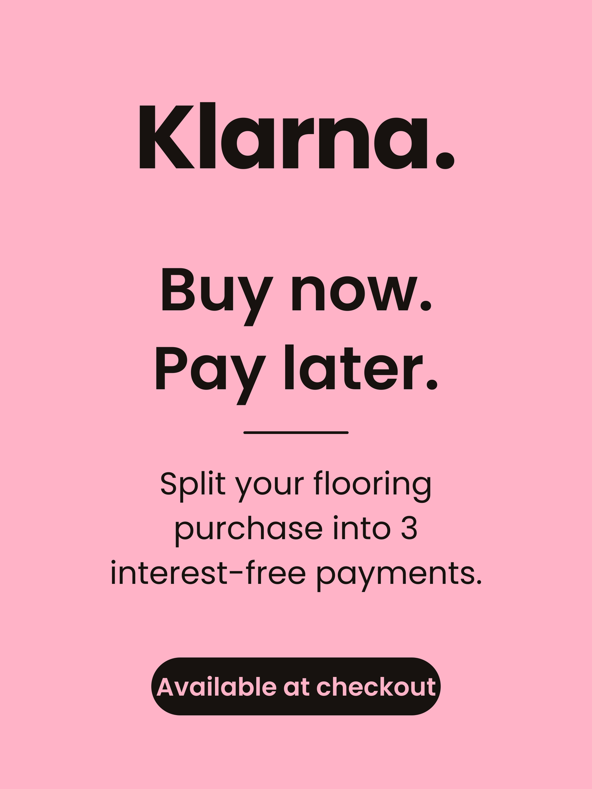Buy now, pay later with Klarna — split your flooring purchase into 3 interest-free payments
